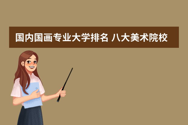 国内国画专业大学排名 八大美术院校排名
